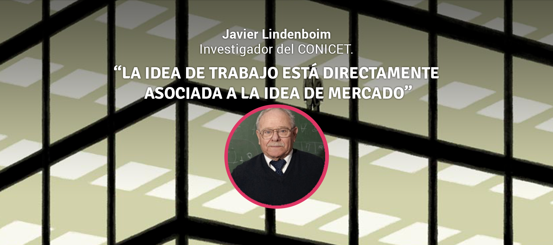 JAVIER LINDENBOIM: "LA IDEA DE TRABAJO ESTÁ DIRECTAMENTE ASOCIADA A LA IDEA DE MERCADO"